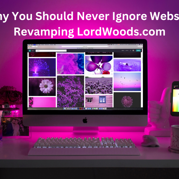 why you should never ignore website revamping lordwoods.com