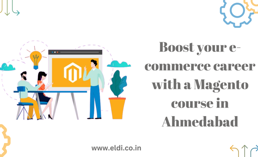 Boost your e-commerce career with a Magento course in Ahmedabad