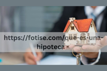 https://fotise.com/que-es-una-hipoteca/