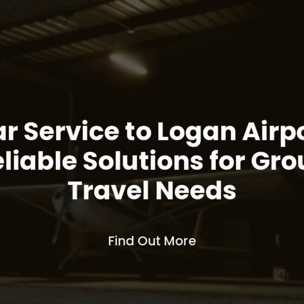 Car Service to Logan Airport Reliable Solutions for Group Travel Needs