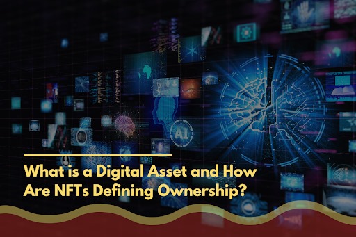 What is a Digital Asset and How Are NFTs Defining Ownership?