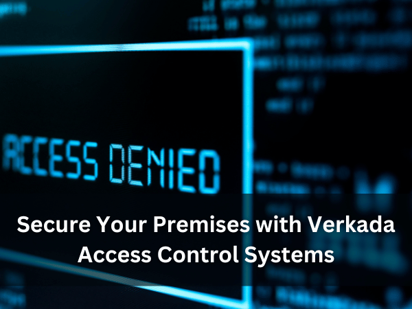 Secure Your Premises with Verkada Access Control Systems