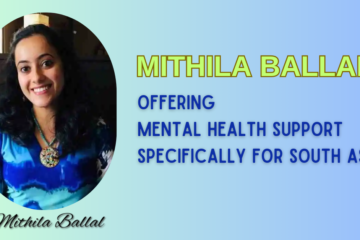 Mithila Ballal: Offering Mental Health Support Specifically for South Asians