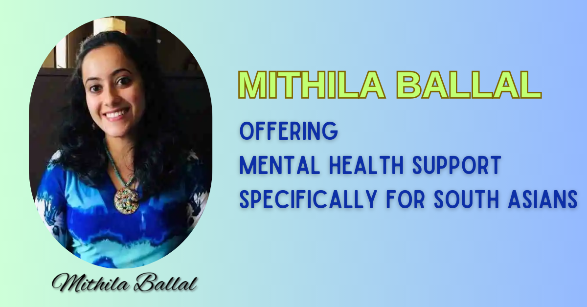 Mithila Ballal: Offering Mental Health Support Specifically for South Asians